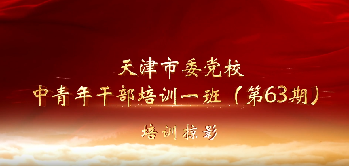 >天津市委党校中青年干部培训一班（第63期）